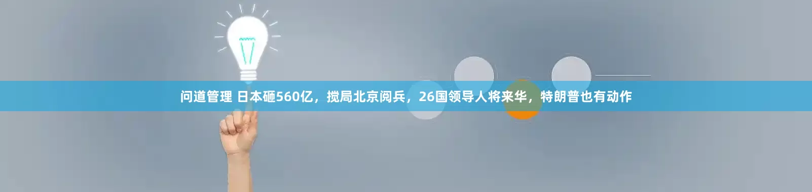 问道管理 日本砸560亿，搅局北京阅兵，26国领导人将来华，特朗普也有动作