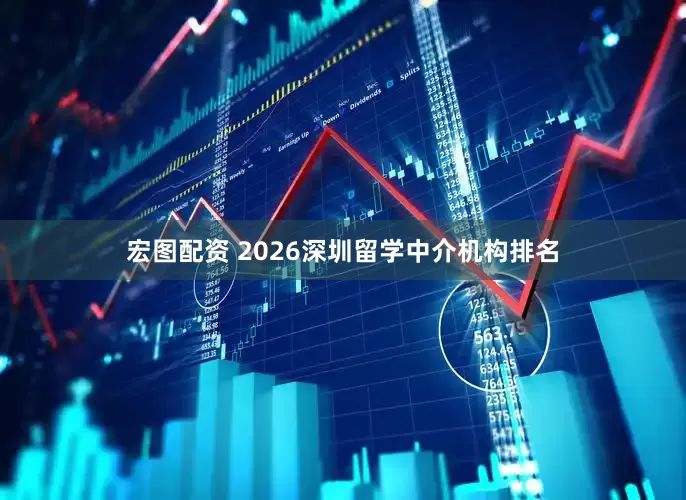 宏图配资 2026深圳留学中介机构排名